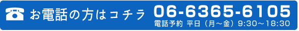 お電話の方はコチラ受付時間 平日（月～金）9:30～18:30 06-6365-6105